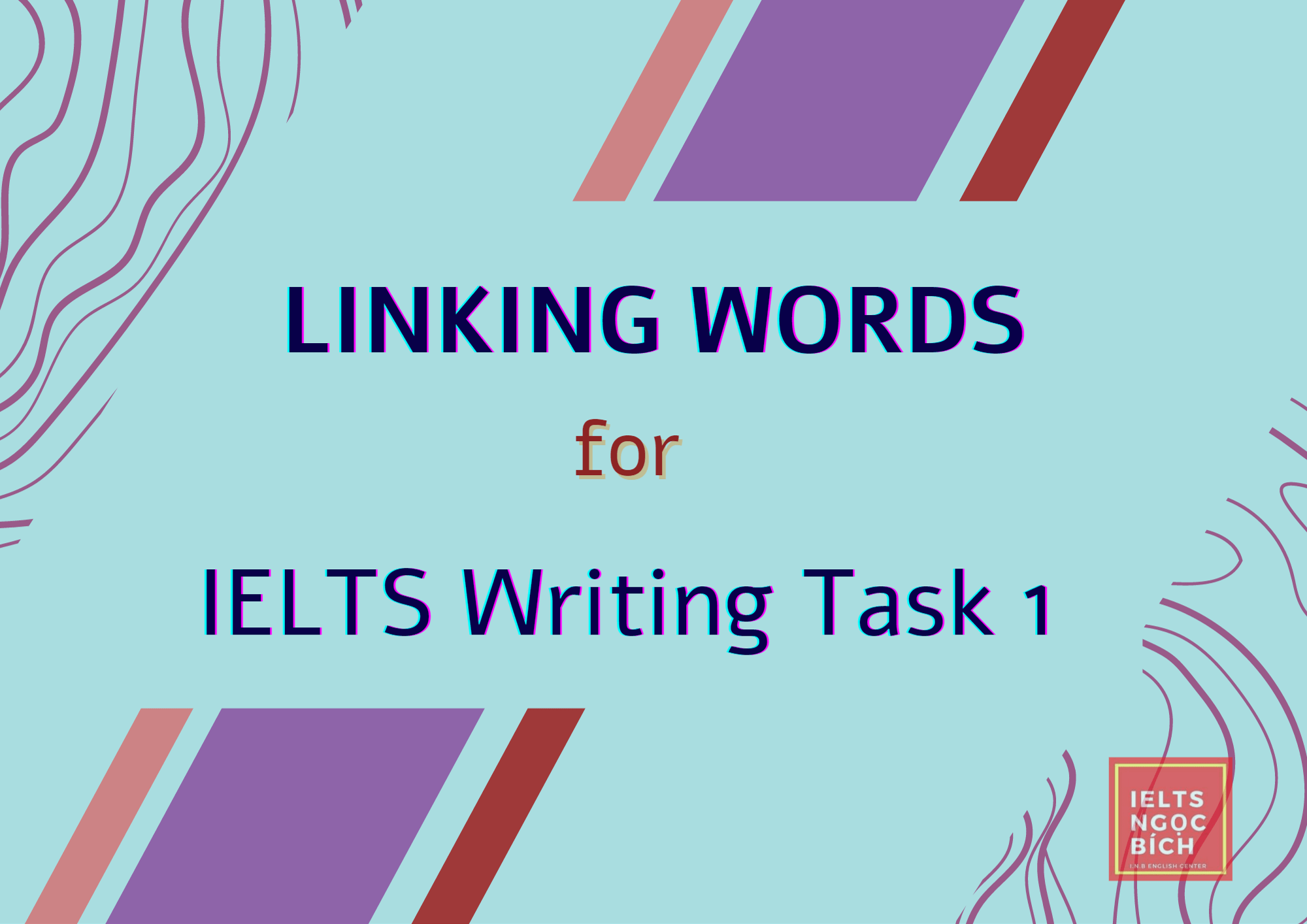 LINKING WORDS TỪ NỐI THÔNG DỤNG CHO IELTS WRITING TASK 1