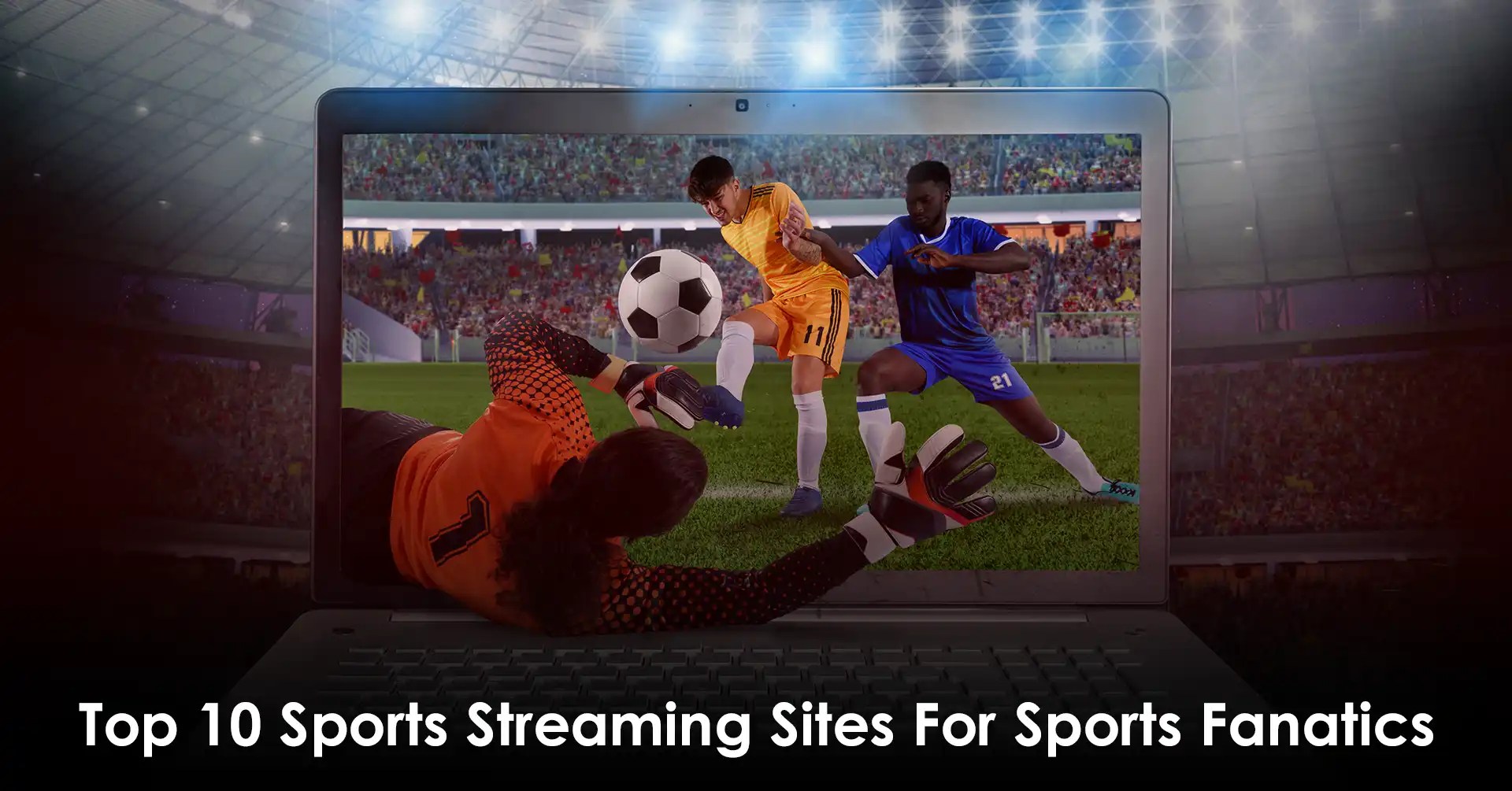 Top 10 Sports Streaming Sites For Sports Fanatics IEMLabs Blog