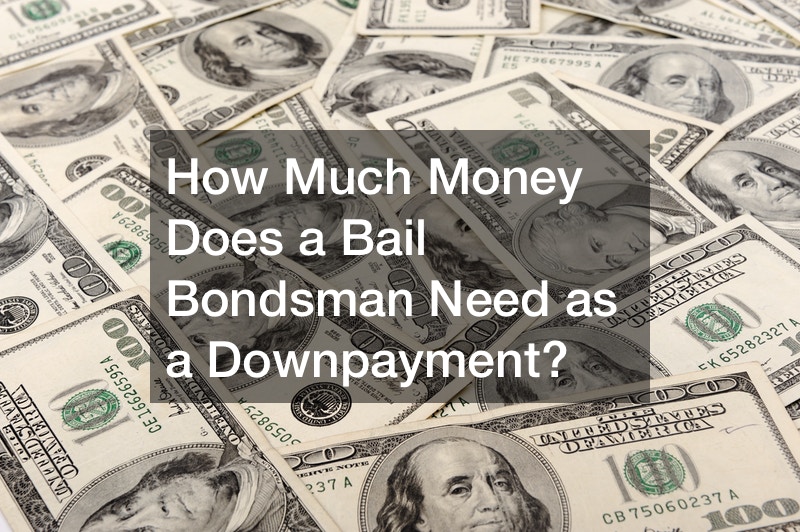 How much money does a Bail Bondsman need as a downpayment