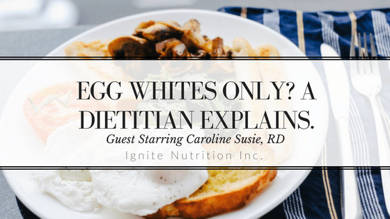 Egg Whites Only? Think Again! A Dietitian Explains Ignite Nutrition