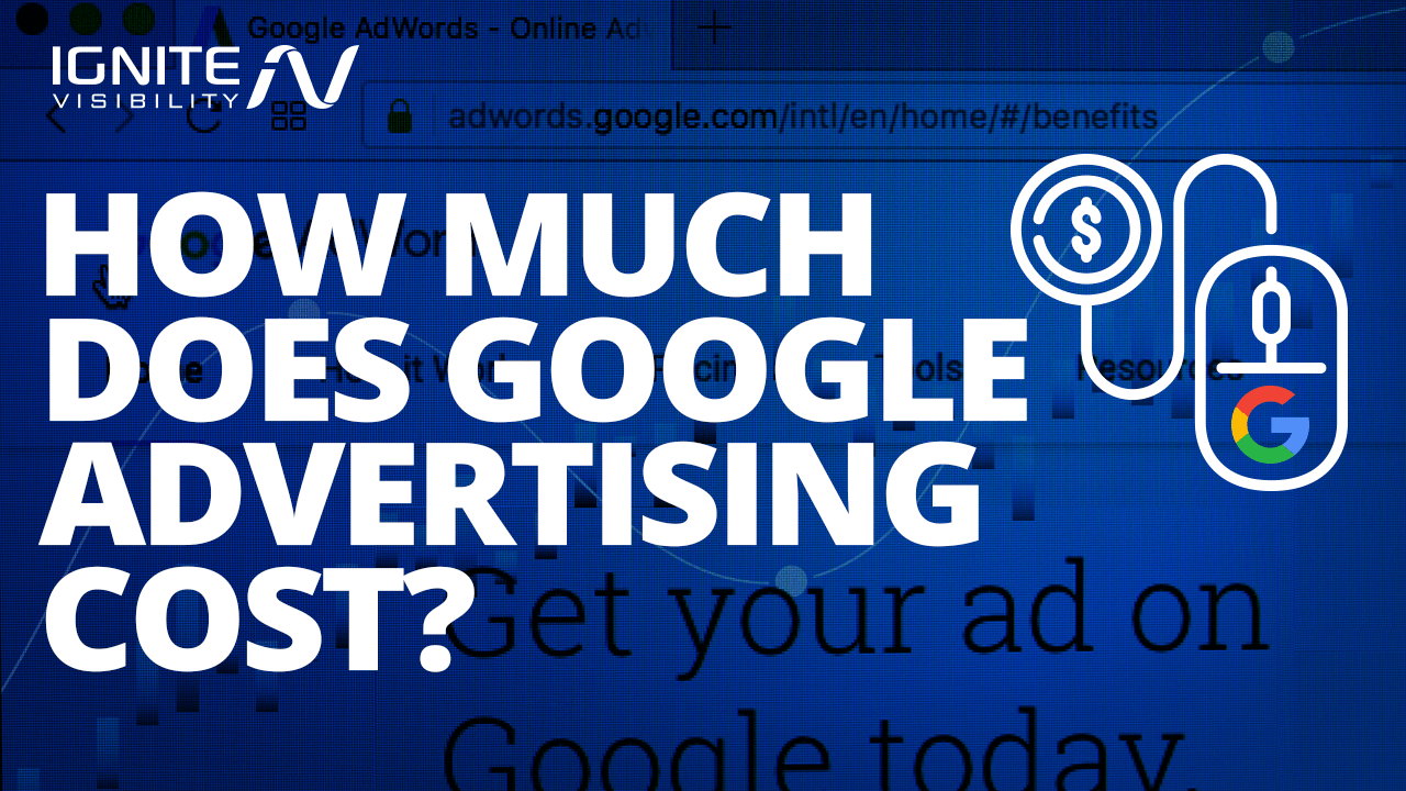 How Much Does Google Advertising Cost? Ignite Visibility