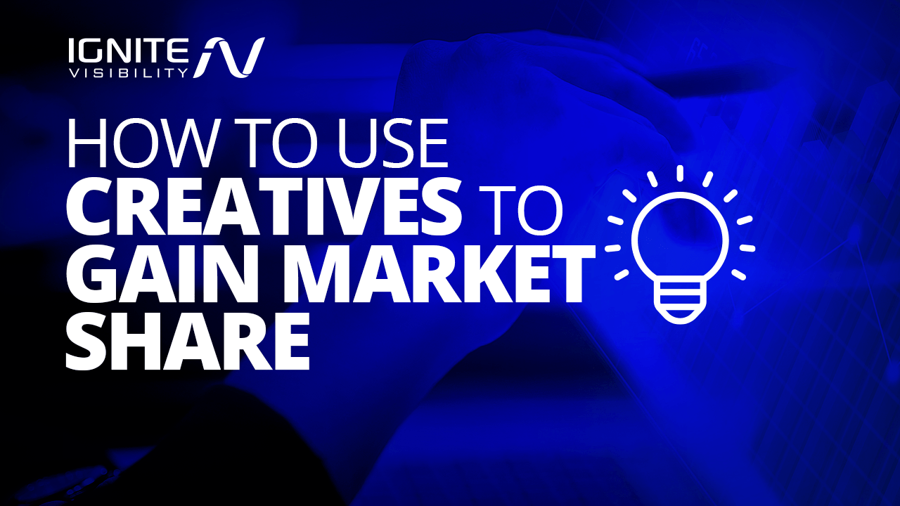 Using Creative to Gain Market Share Oscar Lutteroth Ignite Visibility