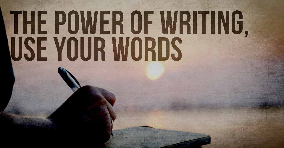 The Power of Writing Use Your Words