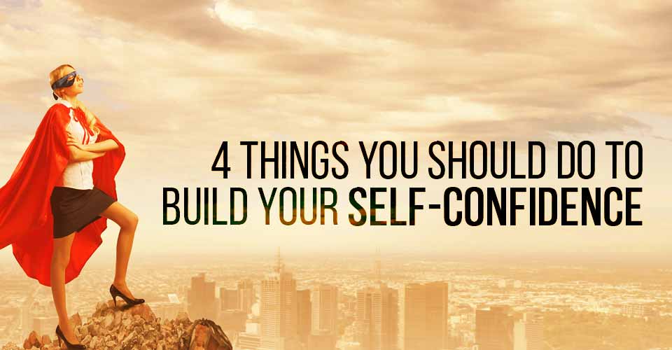 4 Things You Should Do To Build Your SelfConfidence