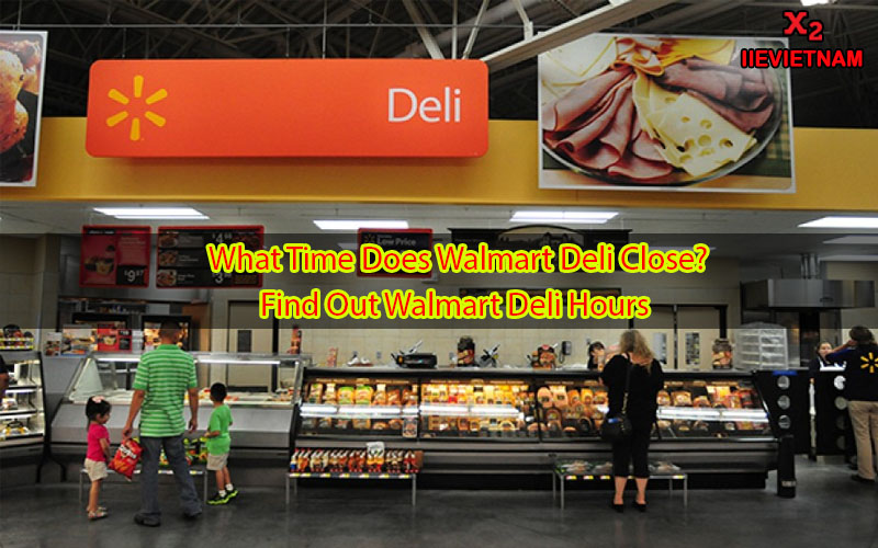 What Time Does Walmart Deli Close? Find Out Walmart Deli Hours