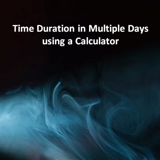 Time Conversion Time Duration in Multiple Days using a Calculator