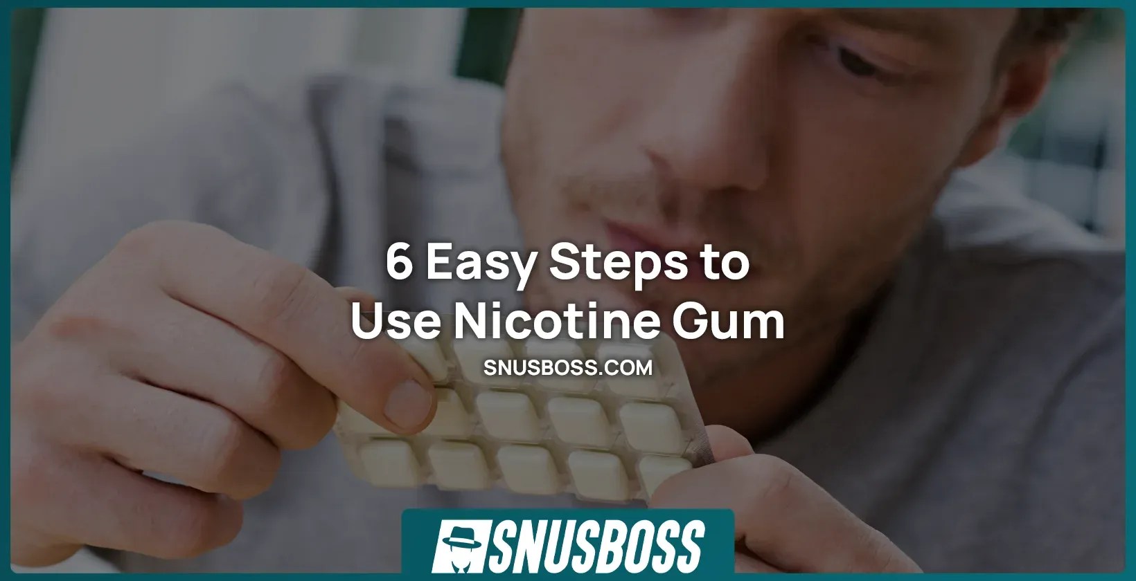 6 Easy Steps to Use Nicotine Gum Snusboss
