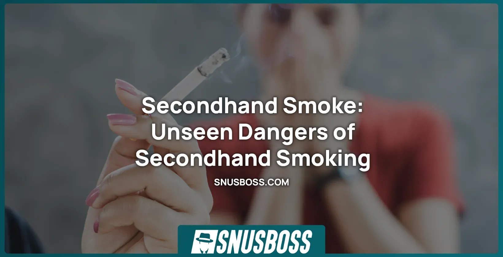 Secondhand Smoke Unseen Dangers of Secondhand Smoking Snusboss