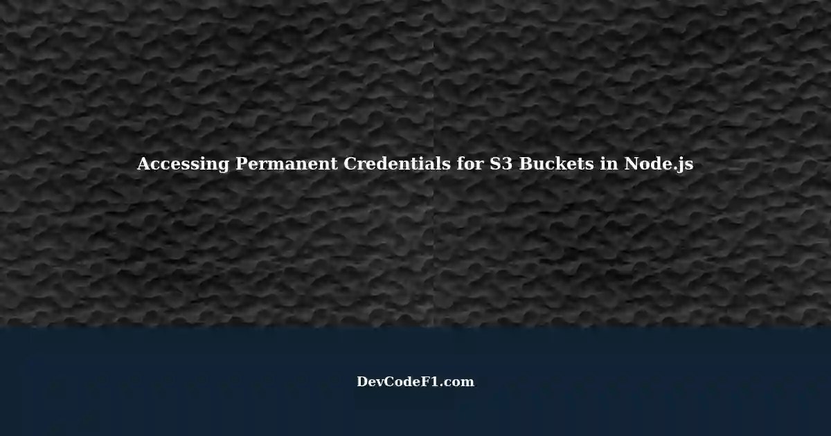 Controlling S3 Buckets with Node.js using AWSSDK Accessing Permanent Credentials