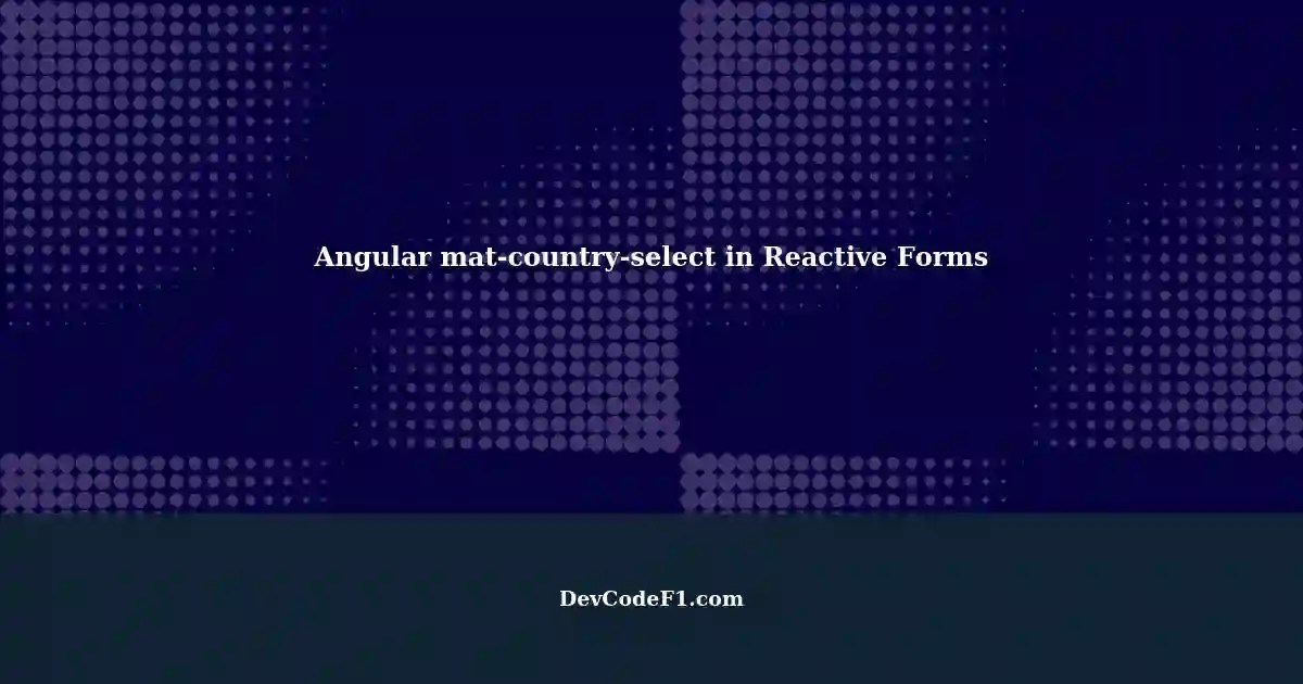 Using matcountryselect in a Reactive Forms Angular Project