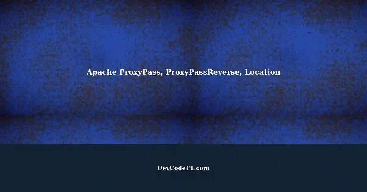 Understanding ProxyPass, ProxyPassReverse, and Location in Apache
