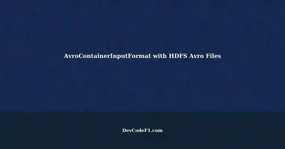 Customized Hive External Table AvroContainerInputFormat with HDFS Avro