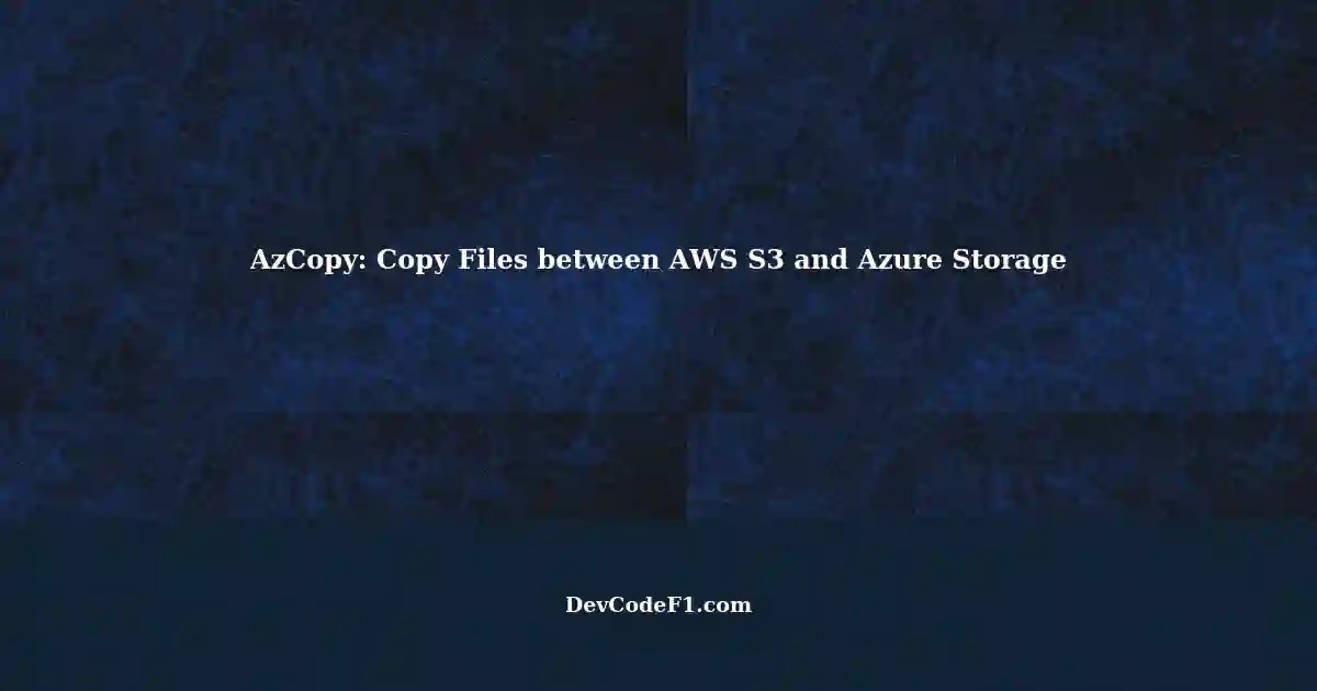 Copying Files from AWS S3 to Azure Storage using AzCopy