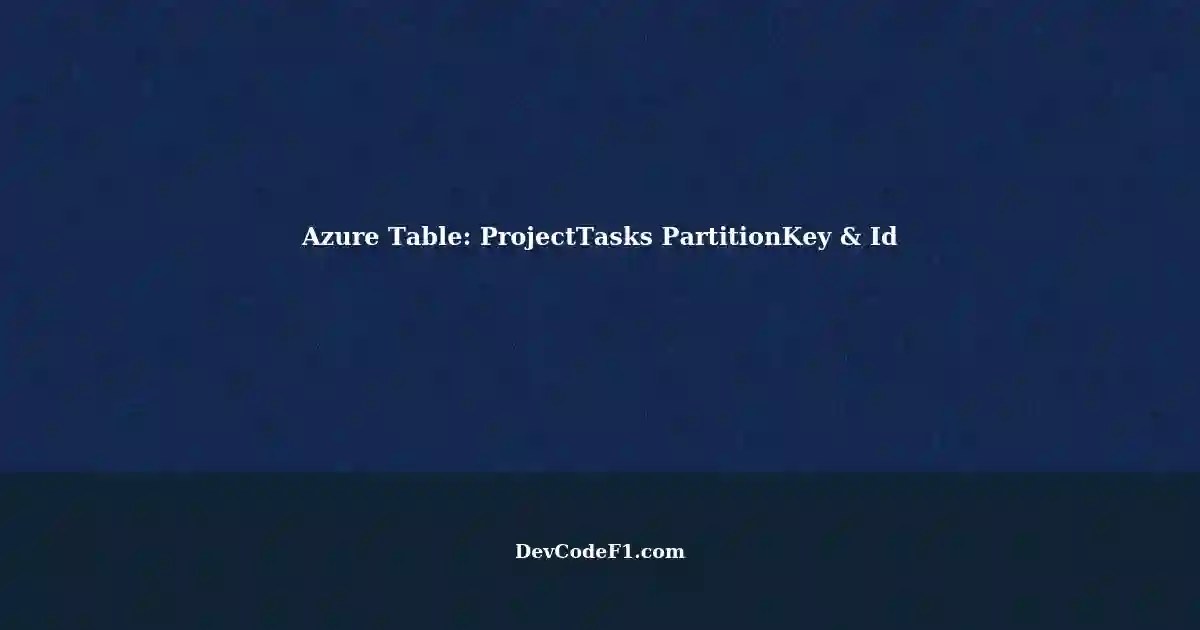 Managing ProjectTasks in Azure Table Understanding PartitionKey and Id