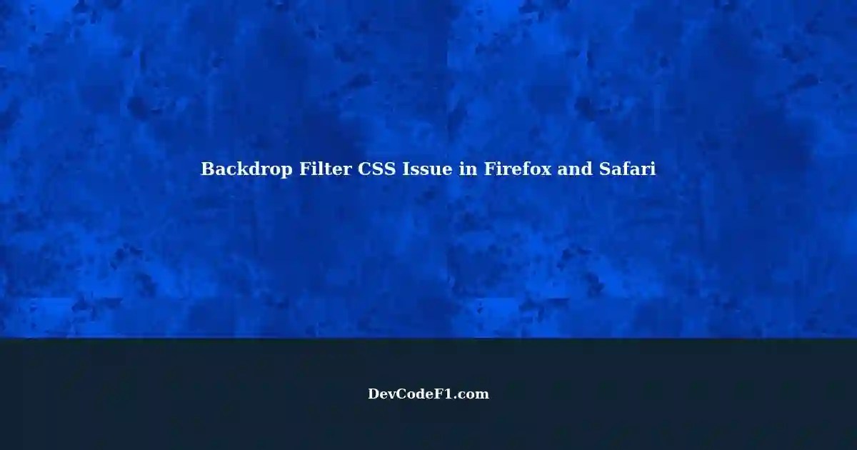 Backdrop Filter CSS Not Working in Firefox and Safari A Solution