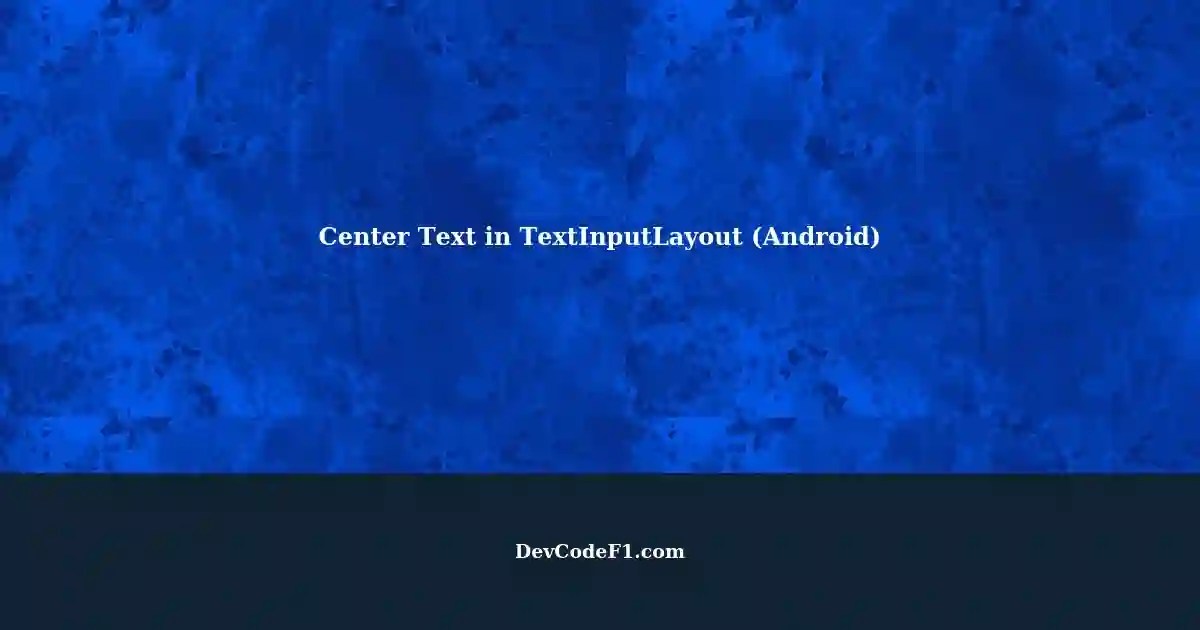 Vertically Centering Text inside Android Material TextInputLayout with Fixed Height (DP)