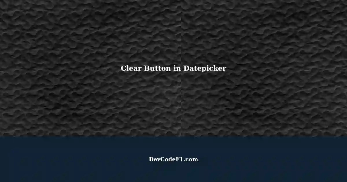 Adding a 'Clear' Button to Datepicker in Software Development A Step