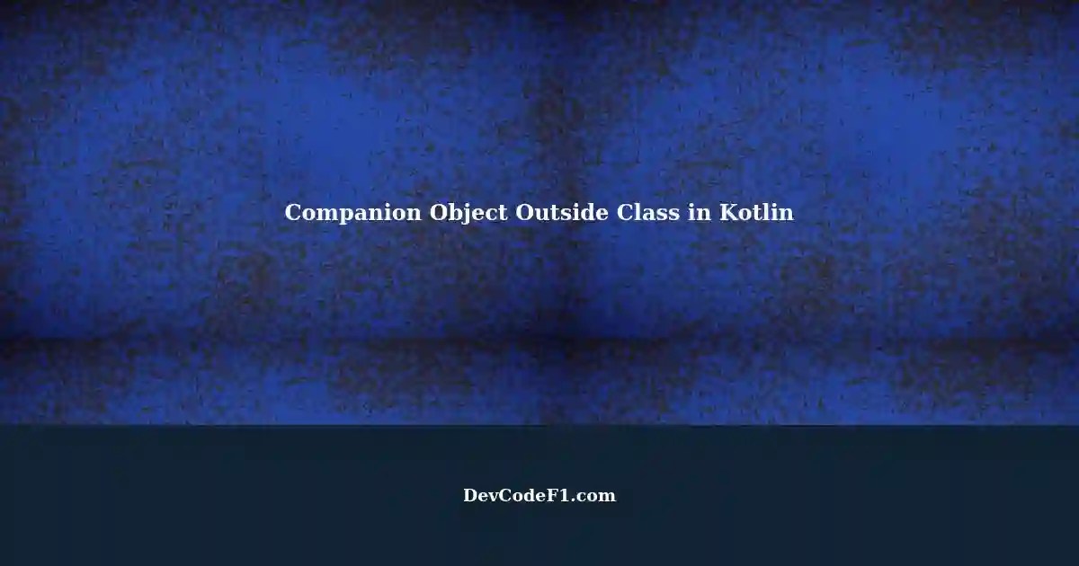 Defining a Companion Object Outside Class Definition in Kotlin