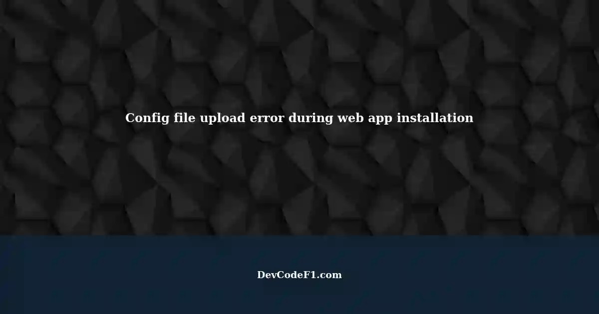 Error uploading config files Installing web application