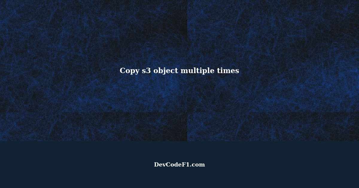 Copy the same s3 object multiple times