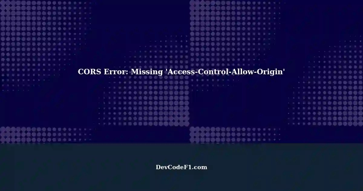 CORS Error Missing 'AccessControlAllowOrigin' Header