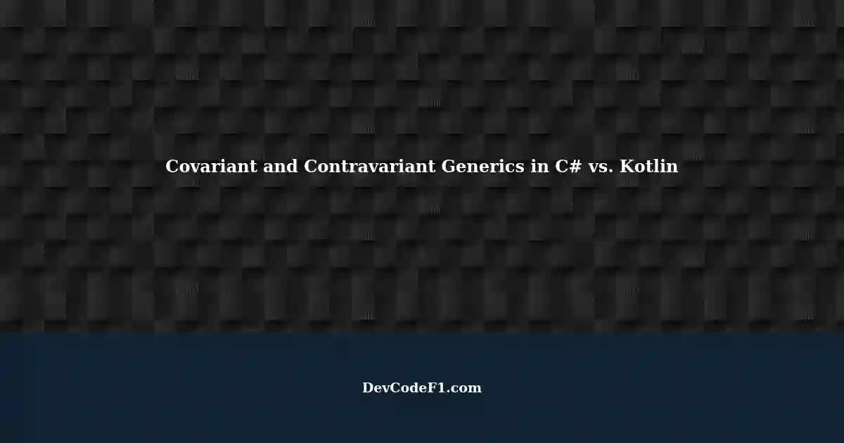 Understanding Covariant and Contravariant Generics in C A Comparison