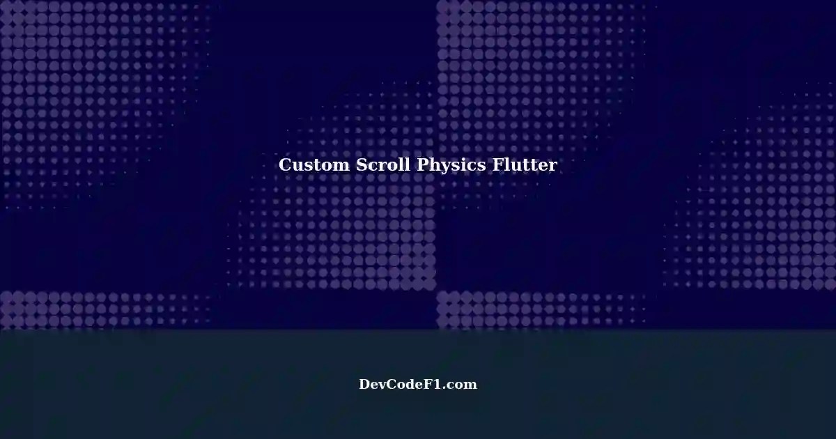 Custom Scroll Physics in Flutter No Print