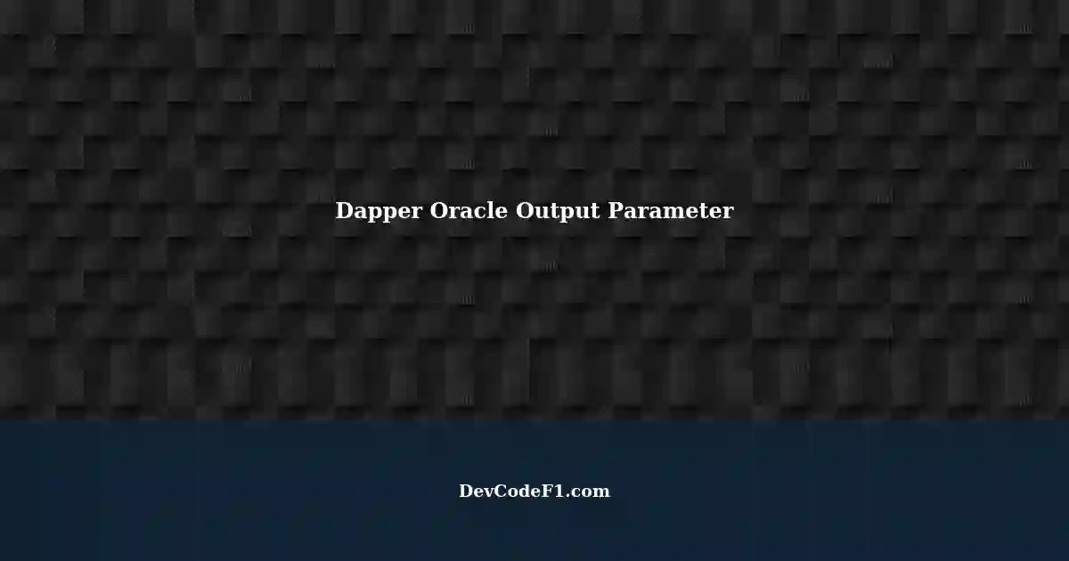 Get One Value Output Parameter Using Dapper in Oracle