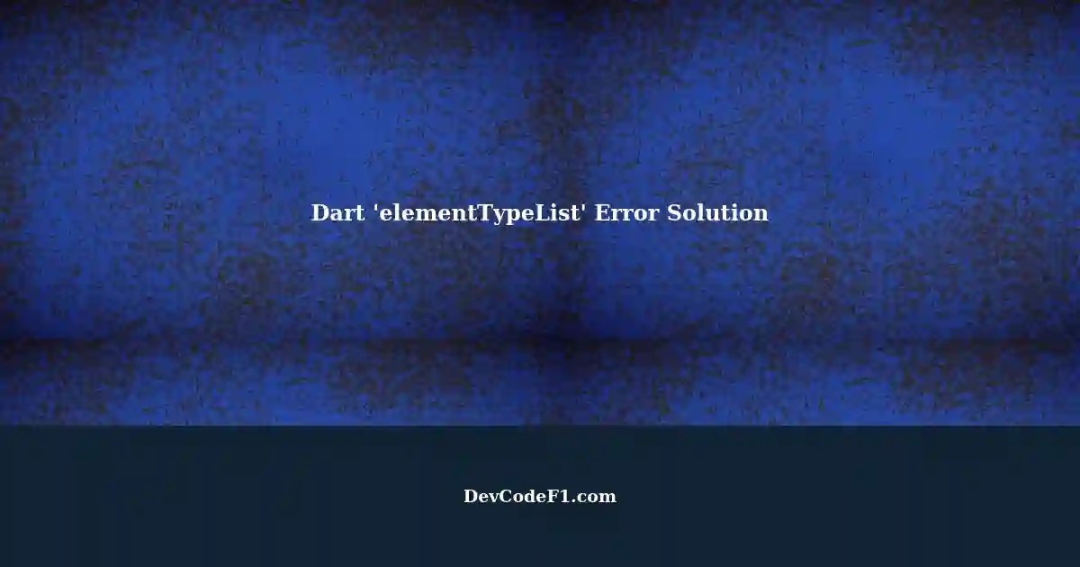 Resolving Dart's 'elementTypeList not assignable to listType Widget