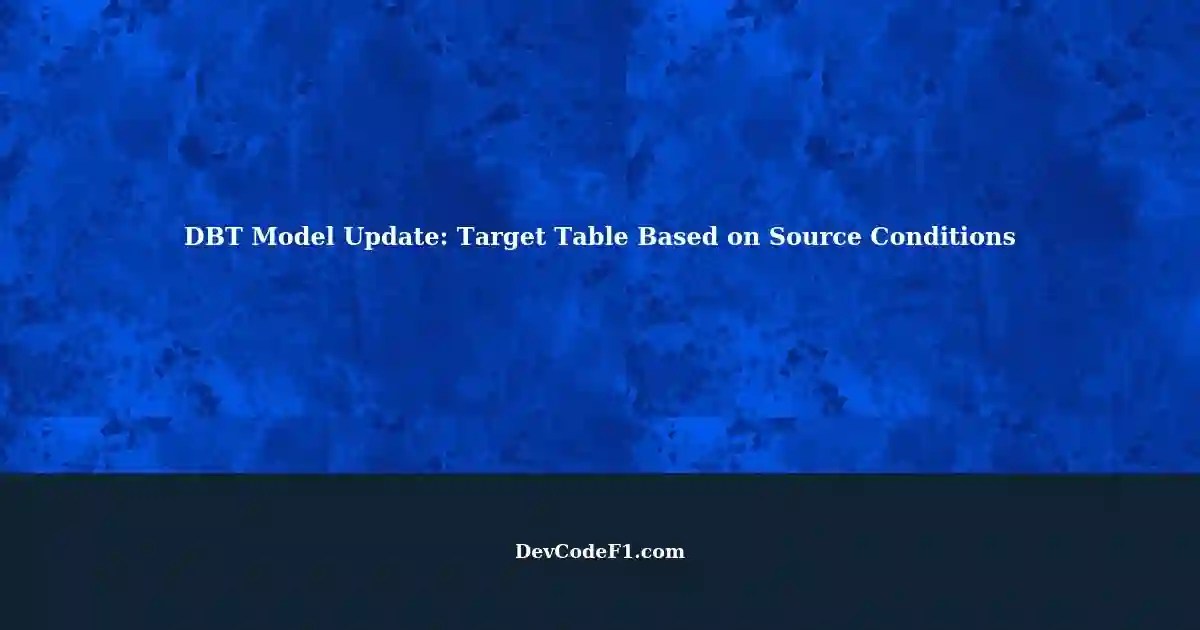 Updating a DBT Model Modifying a Target Table Based on Source Table