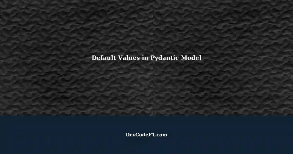 Understanding Default Values in Pydantic Model A Simple Example