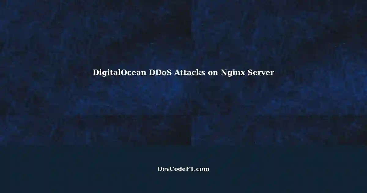 Struggling with DigitalOcean DDoS Attacks on Nginx Server