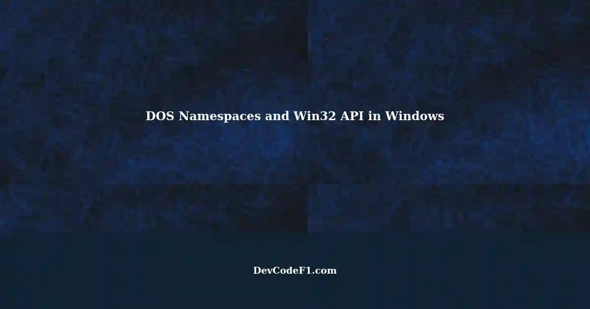 Understanding DOS Namespaces and Win32 API Differences in Windows