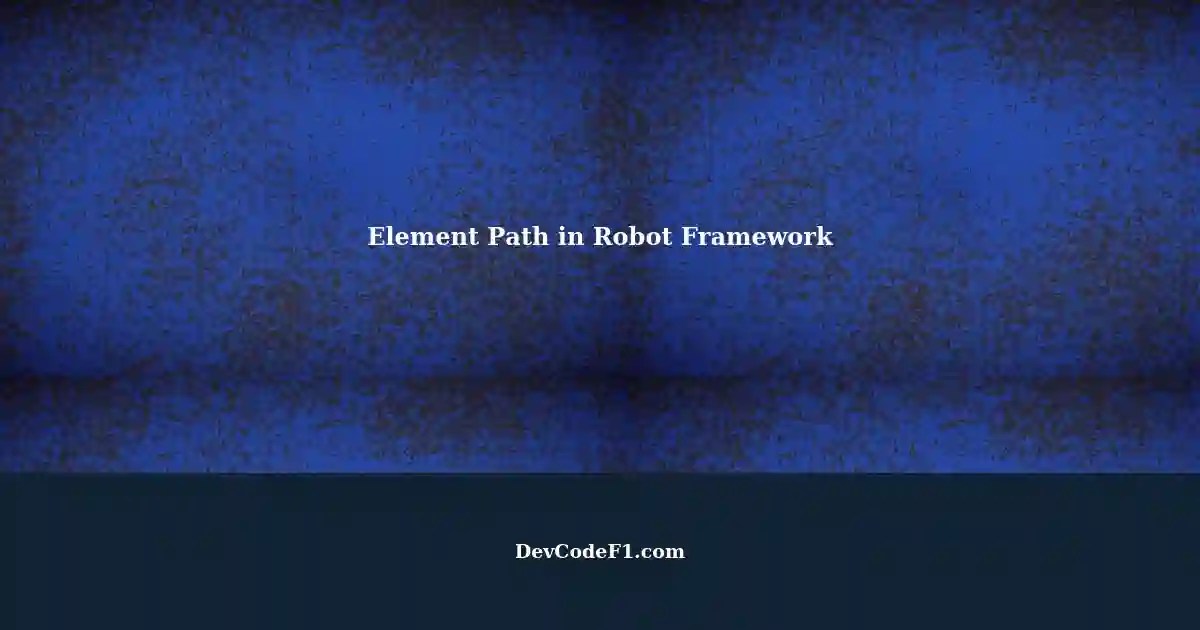 Official Way to Use Element Path in Robot Framework A Robust