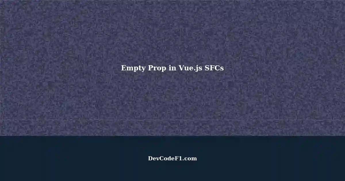 Understanding Empty Prop in Vue.js SFCs
