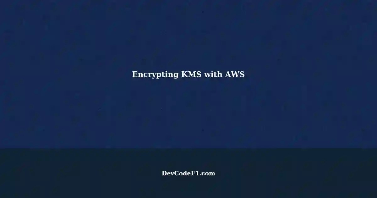 Encrypting KMS Permissions with AWS A Tested Solution