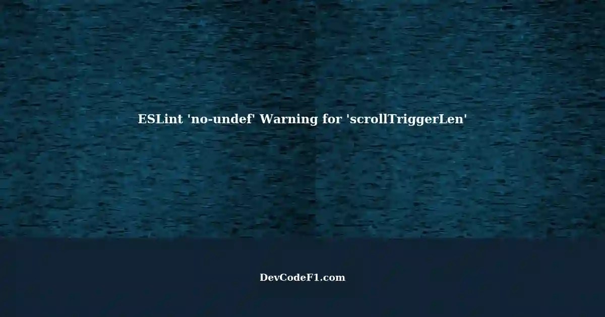 ESLint Warns 'scrollTriggerLen' is not defined 'noundef' Rule