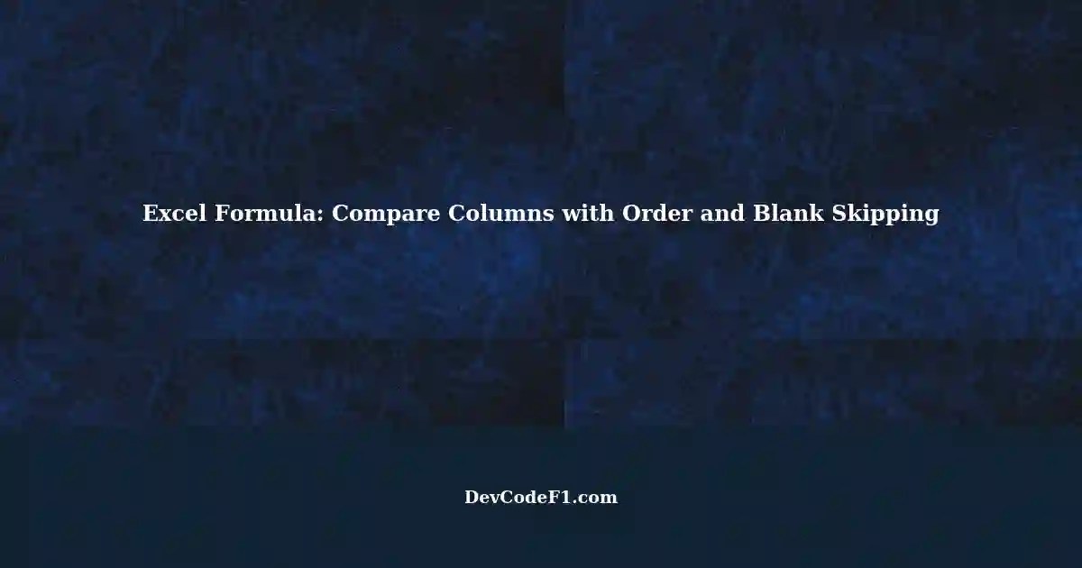 Excel Formula Comparing Two Columns with Order Skipping Blanks