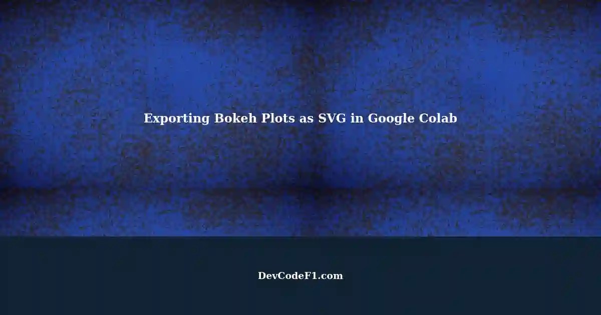 Exporting SVG Figures from Bokeh Plots in Google Colab