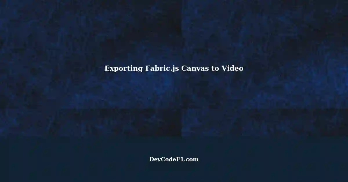Exporting Canvas to Video with Fabric.js A MediaRecorder API Challenge