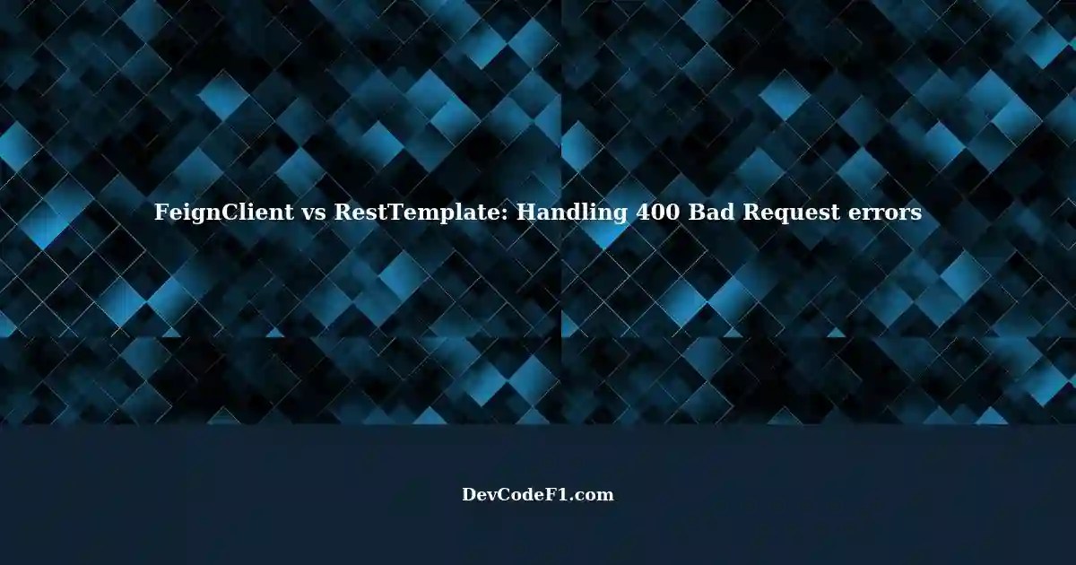 Resolving 400 Bad Request Error with FeignClient and RestTemplate's
