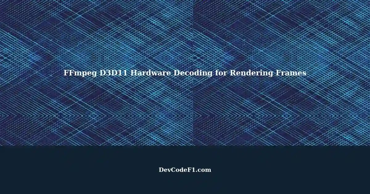 Rendering Decoded Frames with FFmpeg using D3D11 for Hardware Decoding