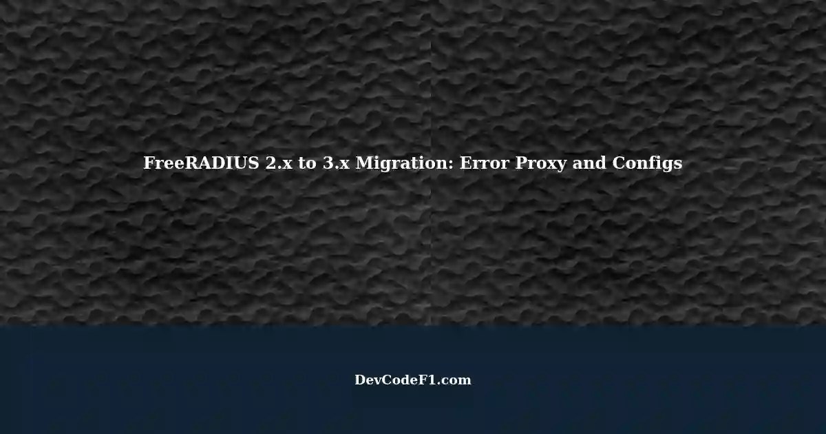 Migrating from FreeRADIUS version 2.x to 3.x Error Proxy and