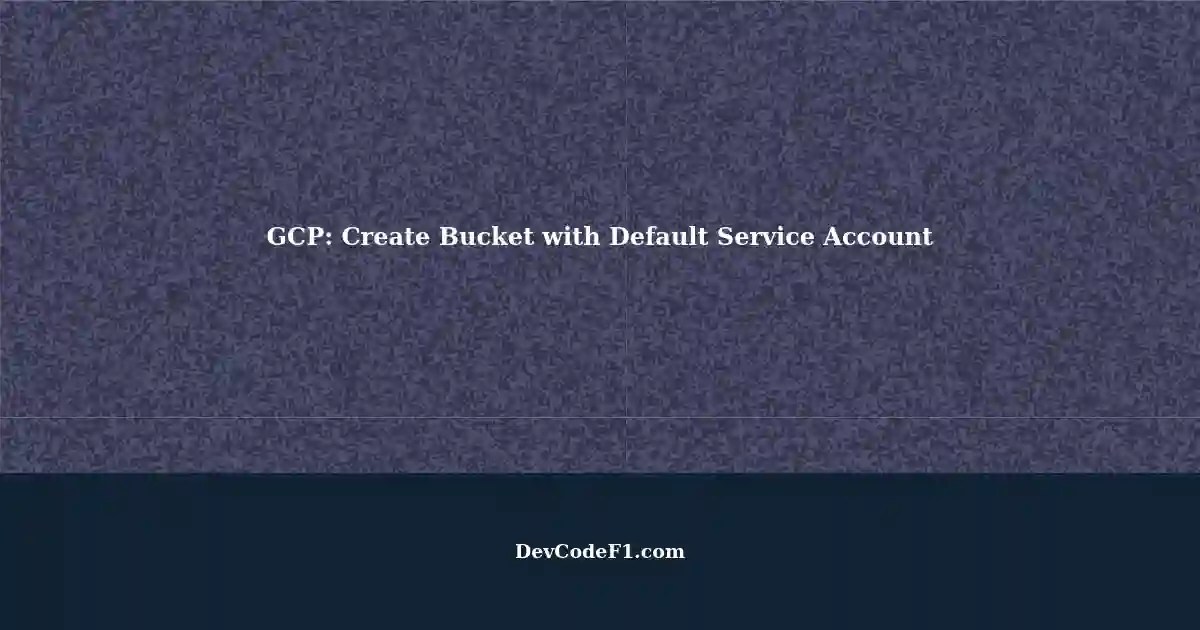 GCP Create Bucket with Compute Engine Default Service Account Access Denied Exception
