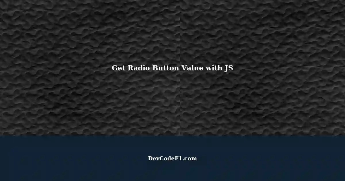 Get Value of Selected HTML Radio Button Using JavaScript