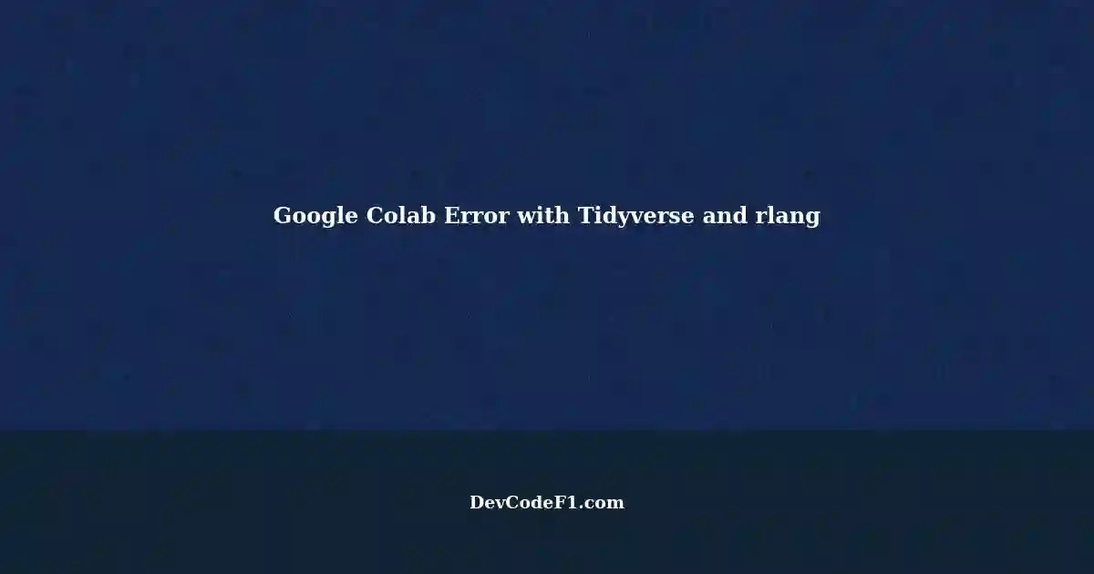 Error Occurs While Uploading Tidyverse Package in Google Colab