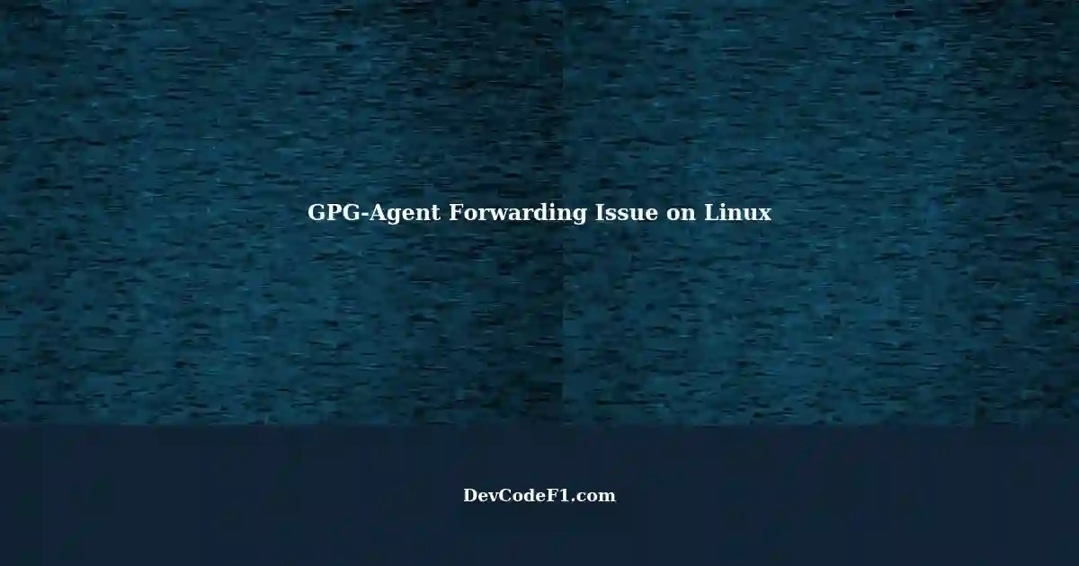 GPGAgent Forwarding Bad File Descriptor using sshconnection on Linux