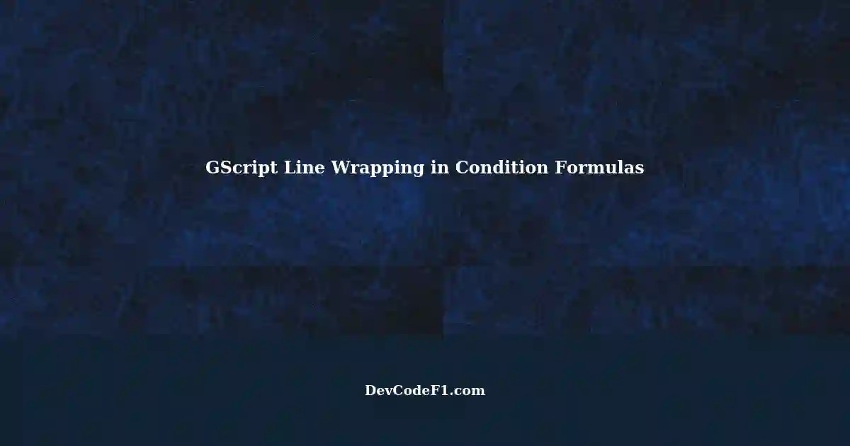 Display Condition Formula in GScript Line Wrapping Explained
