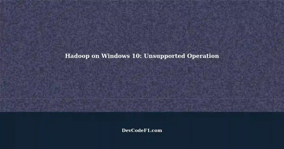 Running Hadoop Jobs on Windows 10 Unsupported Operation Exception