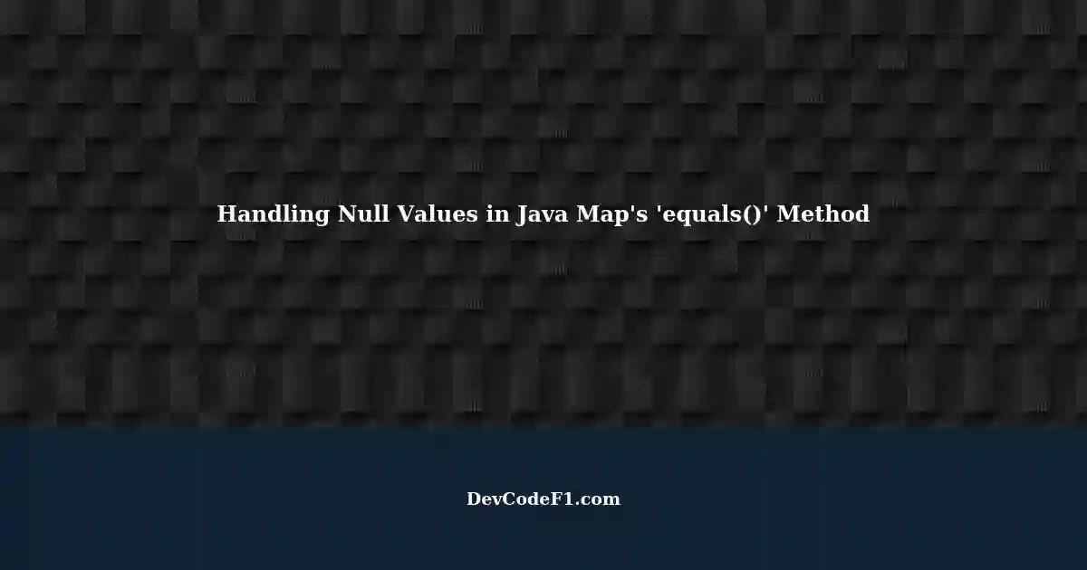 Understanding the 'equals()' Method in Java Handling Null Values in Map